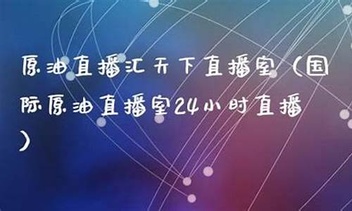 天下原油直播室是真的吗(天下原油直播间交易时间)_https://www.dbjyqcj.com_广期所_第1张
