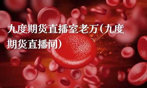 九度期货直播室(九度期货直播室在哪)_https://www.dbjyqcj.com_广期所_第1张