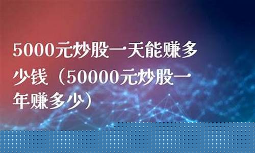 5000元炒股一年能赚5万吗(5000块钱炒股能赚大钱不)_https://www.dbjyqcj.com_上期所_第1张