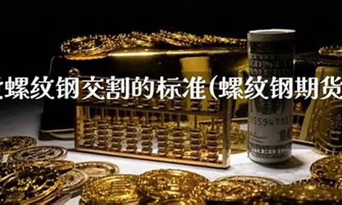 期货螺纹交割(期货螺纹交割技巧)_https://www.dbjyqcj.com_大商所_第1张