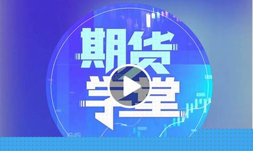 期货学堂(期货学堂合集(共72集))_https://www.dbjyqcj.com_大商所_第1张
