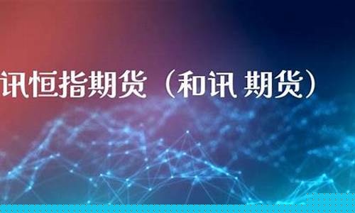 和讯恒指期货(恒指期货实时讲解论坛)_https://www.dbjyqcj.com_中金所_第1张