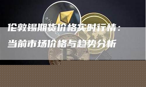 伦敦锡期货(伦敦锡期货实时行情最新 新浪)_https://www.dbjyqcj.com_上期所_第1张