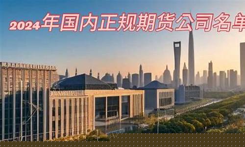 国内正规的期货(国内正规的期货公司都有哪家)_https://www.dbjyqcj.com_大商所_第1张