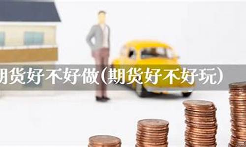 期货好不好做(做期货好累)_https://www.dbjyqcj.com_上期能源_第1张