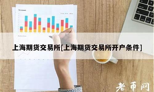 上海期货交易所开户条件(上海期货公司开户怎么操作)_https://www.dbjyqcj.com_中金所_第1张