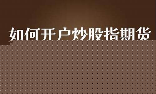 炒股指期货如何开户(炒股指期货开户条件)_https://www.dbjyqcj.com_广期所_第1张
