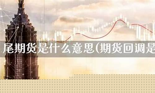 期货回调什么意思(期货 回调)_https://www.dbjyqcj.com_上期能源_第1张