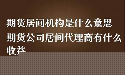 期货居间机构(期货居间公司是什么意思)_https://www.dbjyqcj.com_中金所_第1张