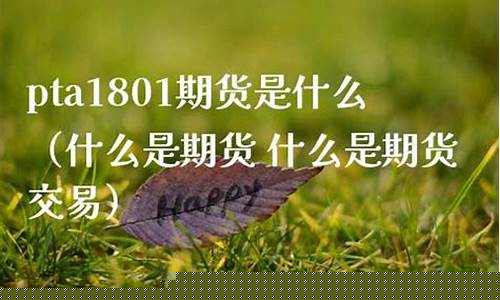 pta1801期货(pta2109期货)_https://www.dbjyqcj.com_上期能源_第1张