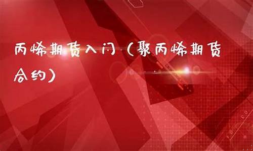 丙烯期货合约(丙烯和乙烯期货名称)_https://www.dbjyqcj.com_广期所_第1张