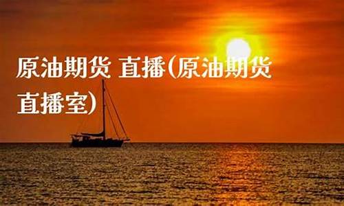 原油期货直播吗(期货原油的交易时间)_https://www.dbjyqcj.com_上期能源_第1张