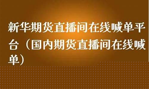 新华期货期货频道直播回放(新华期货软件下载)_https://www.dbjyqcj.com_中金所_第1张
