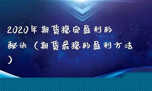 期货最稳定(期货最稳定的波段交易系统)_https://www.dbjyqcj.com_郑商所_第1张
