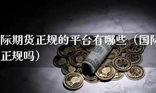 期货平台正规吗(期货平台是不是有陷阱)_https://www.dbjyqcj.com_上期能源_第1张