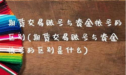 什么是期货资金帐号(期货交易账号和资金账号的区别)_https://www.dbjyqcj.com_上期所_第1张