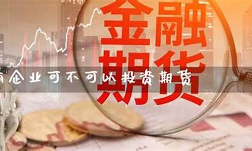 企业投资期货(企业投资期货的收益如何纳税)_https://www.dbjyqcj.com_大商所_第1张