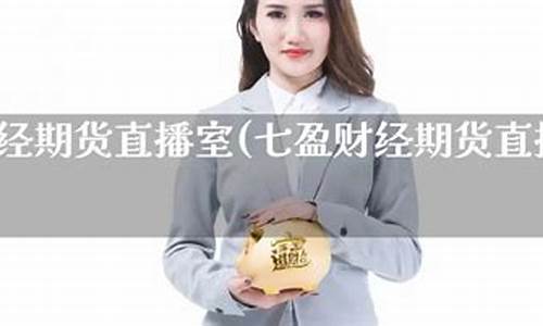 七盈财经期货直播室怎么样(七盈财经期货直播室怎么样啊)_https://www.dbjyqcj.com_广期所_第1张