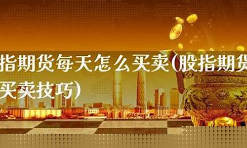 怎么买卖股指期货(怎么买股指期货需要多少钱)_https://www.dbjyqcj.com_广期所_第1张