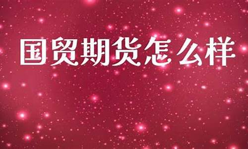 厦门国贸期货怎么样(厦门国贸集团国贸期货)_https://www.dbjyqcj.com_中金所_第1张