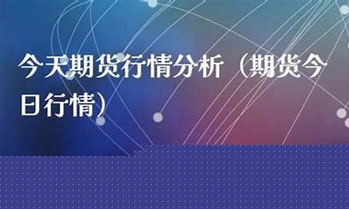 今天期货分析(今天期货分析最新消息)_https://www.dbjyqcj.com_上期能源_第1张
