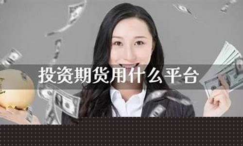 投资期货平台(投资期货平台有哪些)_https://www.dbjyqcj.com_上期能源_第1张