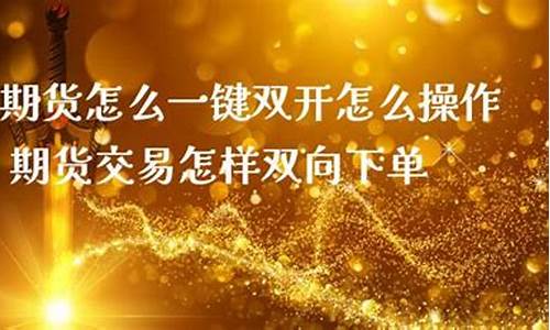期货双向操作(期货 双向)_https://www.dbjyqcj.com_上期能源_第1张