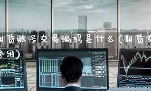 期货交易编码有什么用(期货交易编码有什么用处)_https://www.dbjyqcj.com_大商所_第1张