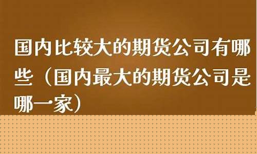 国内几家期货公司(国内几大期货公司)_https://www.dbjyqcj.com_广期所_第1张