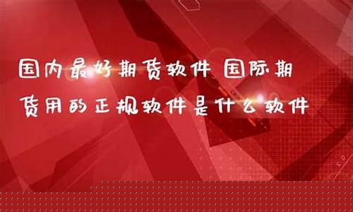 什么期货软件正规(什么期货软件正规可靠)_https://www.dbjyqcj.com_上期所_第1张