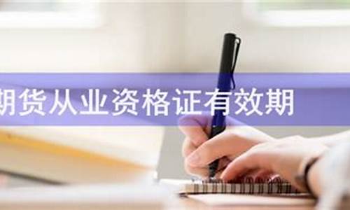 期货从业资格证有效期(期货从业资格证有效期多少年)_https://www.dbjyqcj.com_中金所_第1张