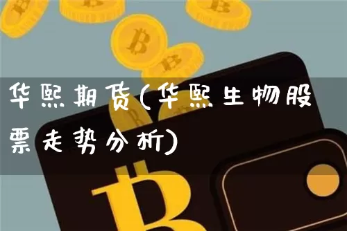 华熙期货(华熙生物股票走势分析)_https://www.dbjyqcj.com_大商所_第1张