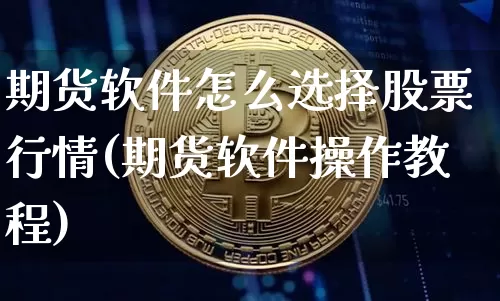 期货软件怎么选择股票行情(期货软件操作教程)_https://www.dbjyqcj.com_上期所_第1张