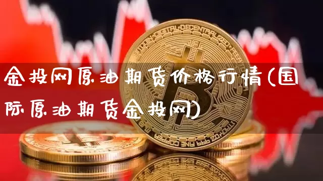 金投网原油期货价格行情(国际原油期货金投网)_https://www.dbjyqcj.com_大商所_第1张