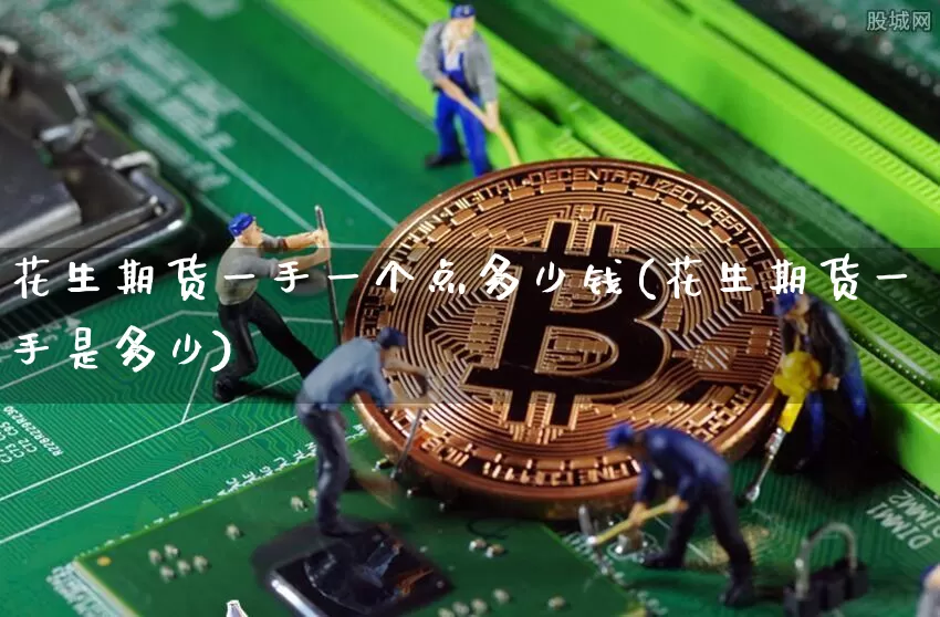 花生期货一手一个点多少钱(花生期货一手是多少)_https://www.dbjyqcj.com_中金所_第1张