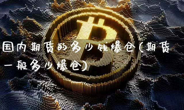 国内期货的多少钱爆仓(期货一般多少爆仓)_上期能源_第1张_财经网 国内期货的多少钱爆仓(期货一般多少爆仓)_https://www.dbjyqcj.com_上期能源_第1张