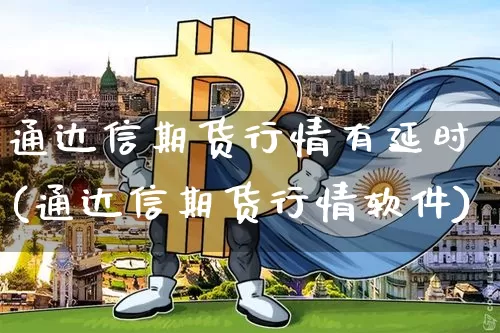 通达信期货行情有延时(通达信期货行情软件)_https://www.dbjyqcj.com_上期能源_第1张