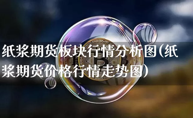 纸浆期货板块行情分析图(纸浆期货价格行情走势图)_https://www.dbjyqcj.com_广期所_第1张