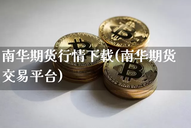 南华期货行情下载(南华期货交易平台)_https://www.dbjyqcj.com_上期能源_第1张
