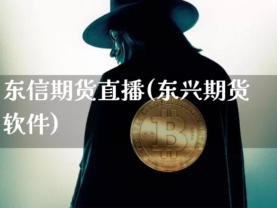 东信期货直播(东兴期货软件)_https://www.dbjyqcj.com_中金所_第1张