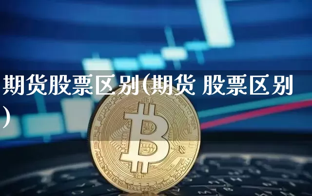 期货股票区别(期货 股票区别)_https://www.dbjyqcj.com_郑商所_第1张