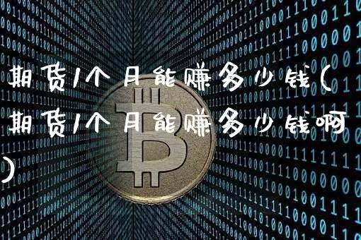 期货1个月能赚多少钱(期货1个月能赚多少钱啊)_https://www.dbjyqcj.com_中金所_第1张