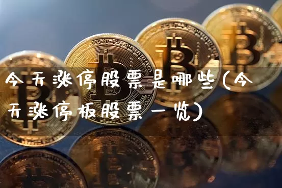 今天涨停股票是哪些(今天涨停板股票一览)_https://www.dbjyqcj.com_上期所_第1张