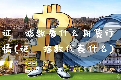 证劵指数看什么期货行情(证劵指数代表什么)_https://www.dbjyqcj.com_大商所_第1张