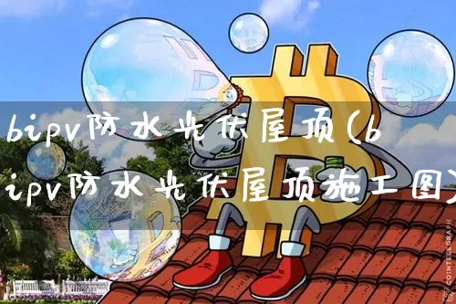 bipv防水光伏屋顶(bipv防水光伏屋顶施工图)_https://www.dbjyqcj.com_大商所_第1张