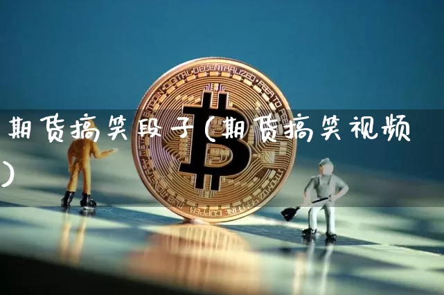 期货搞笑段子(期货搞笑视频)_https://www.dbjyqcj.com_郑商所_第1张