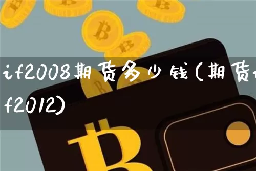 if2008期货多少钱(期货if2012)_https://www.dbjyqcj.com_上期能源_第1张