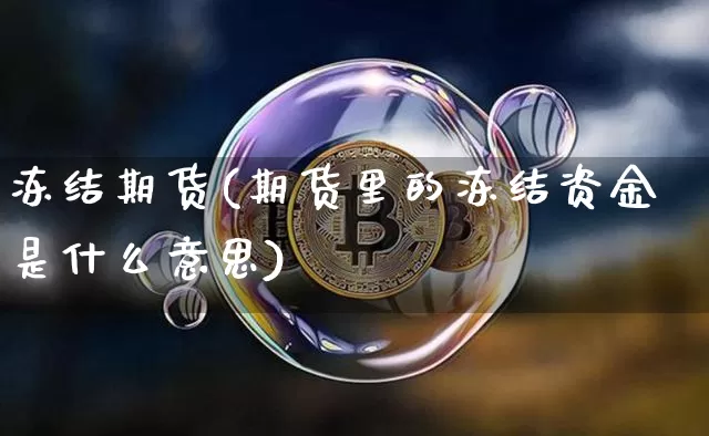 冻结期货(期货里的冻结资金是什么意思)_https://www.dbjyqcj.com_大商所_第1张
