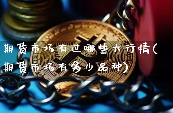 期货市场有过哪些大行情(期货市场有多少品种)_https://www.dbjyqcj.com_郑商所_第1张