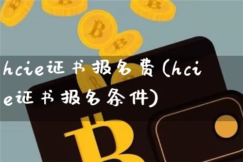 hcie证书报名费(hcie证书报名条件)_https://www.dbjyqcj.com_中金所_第1张